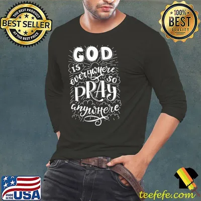 God Is Everywhere So Pray Anywhere Shirt