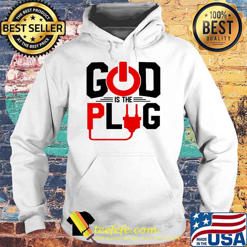 God Is The Plug Shirt Hoodie God Is The Plug Shirt Hoodie