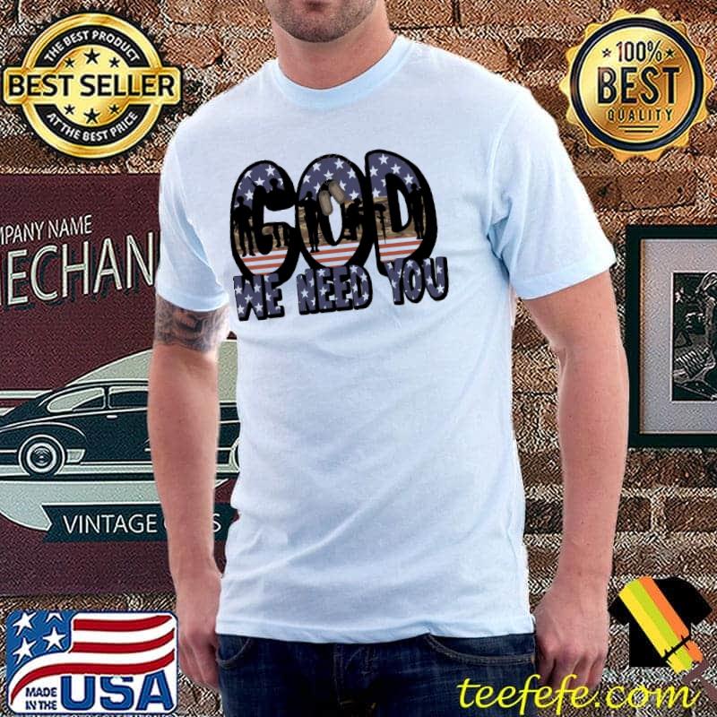 God We Need You American Flag Shirt Unisex God We Need You American Flag Shirt Unisex