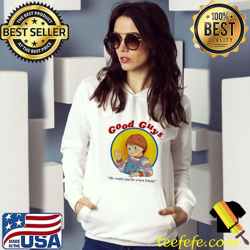 Good Guys He Wants You For A Best Friend Chucky Shirt Hoodie Good Guys He Wants You For A Best Friend Chucky Shirt Hoodie