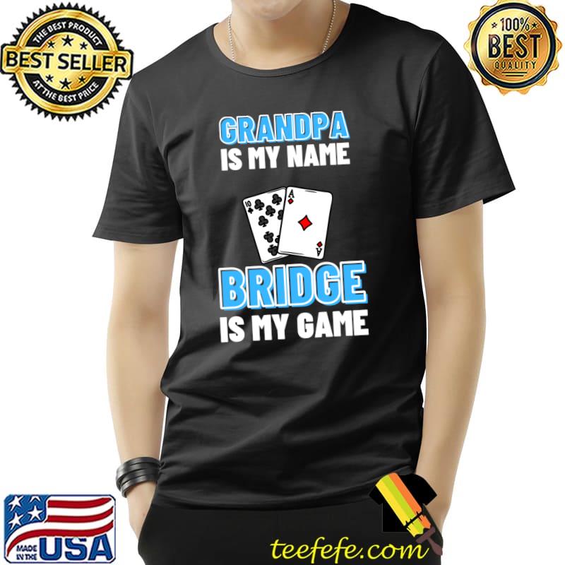 Grandpa I My Name Bridge Is My Game - Bridge T-s Unisex Grandpa I My Name Bridge Is My Game - Bridge T-s Unisex