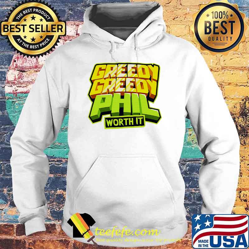Greedy Phil Worth It Shirt Hoodie Greedy Phil Worth It Shirt Hoodie