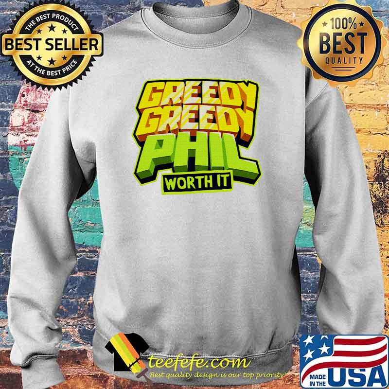 Greedy Phil Worth It Shirt Sweater Greedy Phil Worth It Shirt Sweater