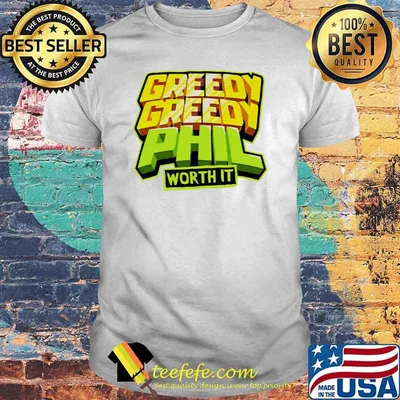 Greedy Phil Worth It Shirt