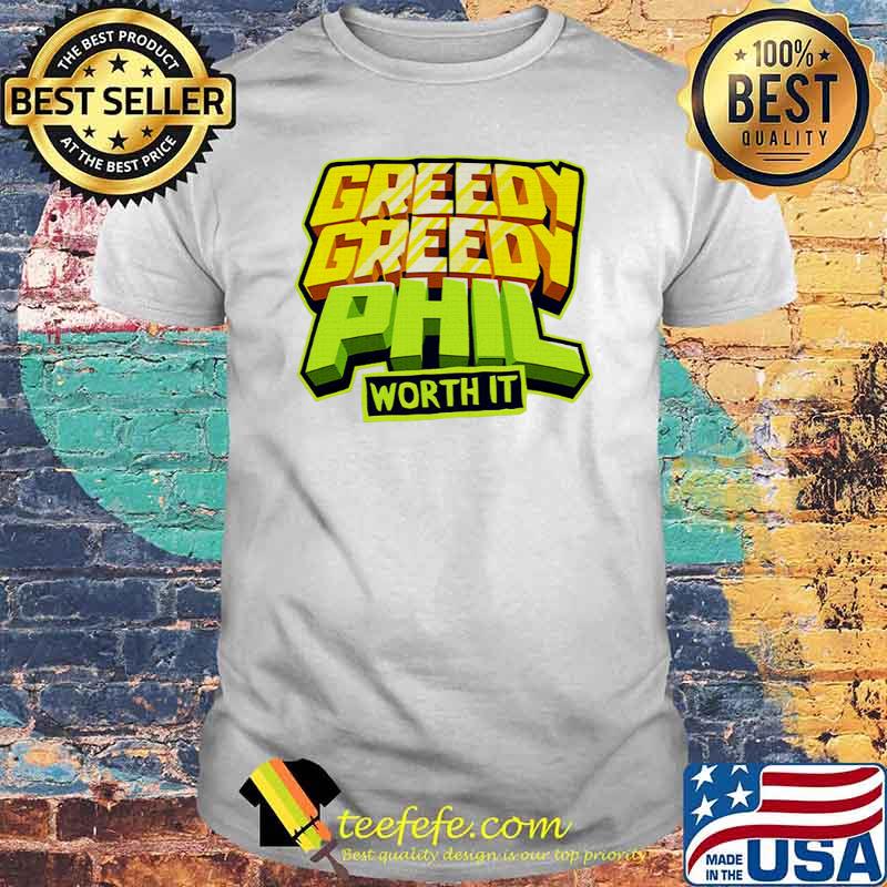 Greedy Phil Worth It Shirt Greedy Phil Worth It Shirt