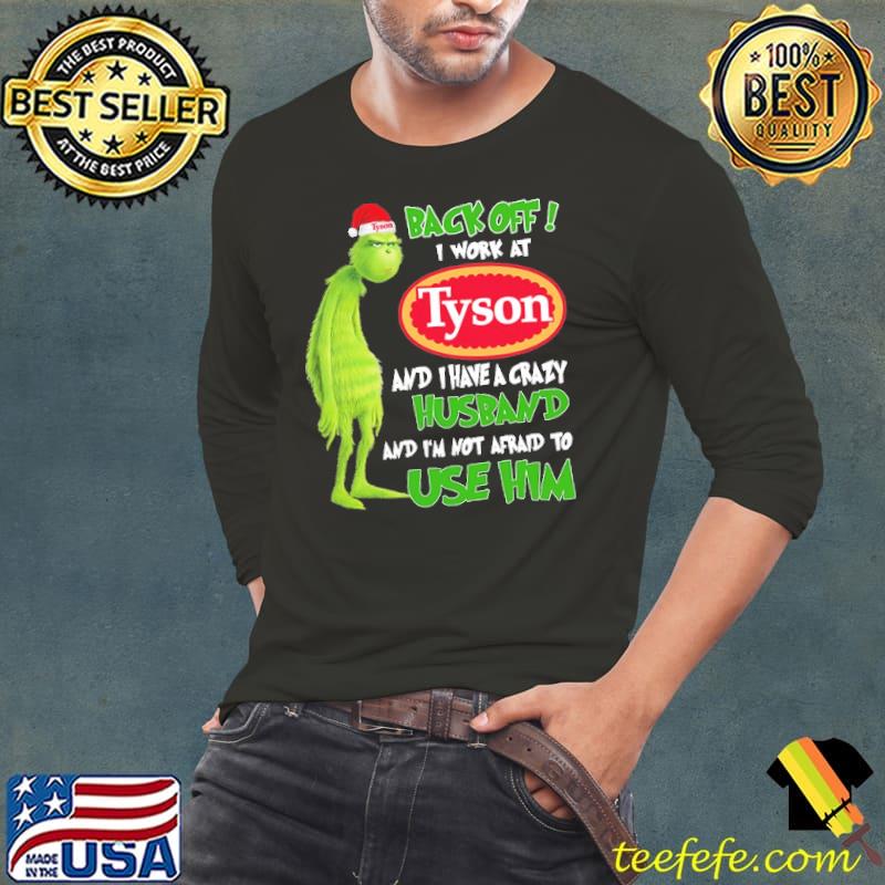 Grinch Back Off I Work At Tyson Auto Parts And I Have A Crazy Husband And I'm Not Afraid To Use Him Shirt