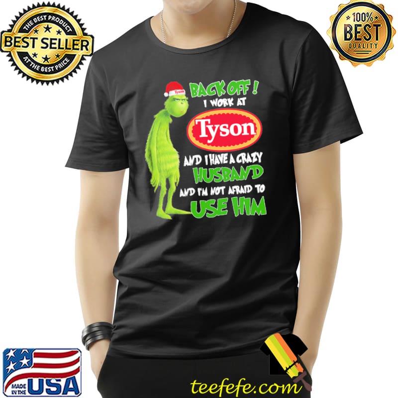 Grinch Back Off I Work At Tyson Auto Parts And I Have A Crazy Husband And I'm Not Afraid To Use Him Shirt Unisex Grinch Back Off I Work At Tyson Auto Parts And I Have A Crazy Husband And I'm Not Afraid To Use Him Shirt Unisex