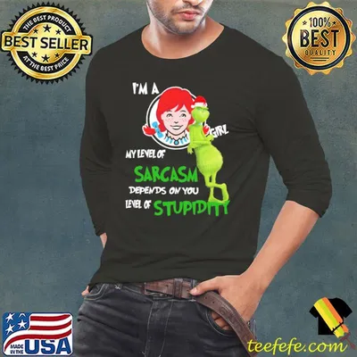 Grinch I'm A Wendy Girl My Level Of Sarcasm Depends On You Level Of Stupidity Christmas Shirt