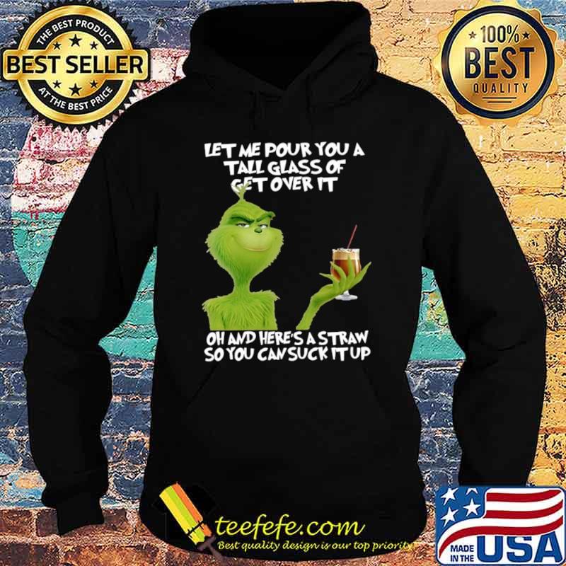 Grinch let me pour you a tall glass of get overs it oh and here ‘s a straw so you can cuck it up s Hoodie Grinch let me pour you a tall glass of get overs it oh and here ‘s a straw so you can cuck it up s Hoodie