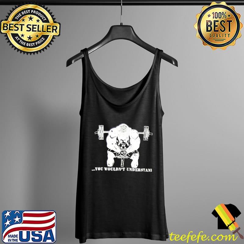 Gym You Wouldn't Understand Shirt Tank Top Gym You Wouldn't Understand Shirt Tank Top
