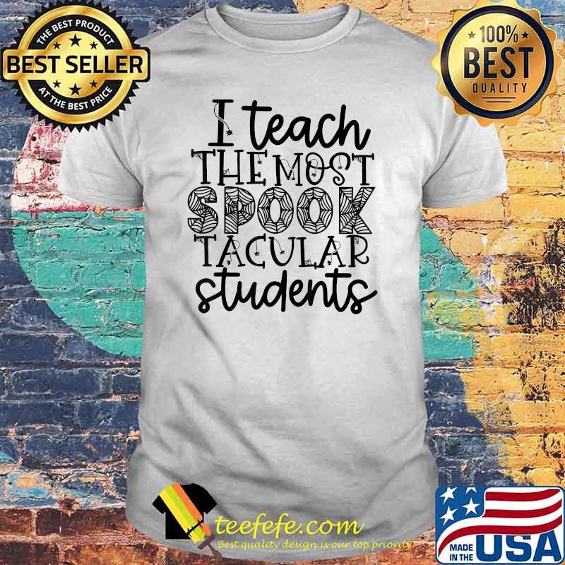 Halloween Teacher I Teach The Most Spooktacular Students T-Shirt Halloween Teacher I Teach The Most Spooktacular Students T-Shirt