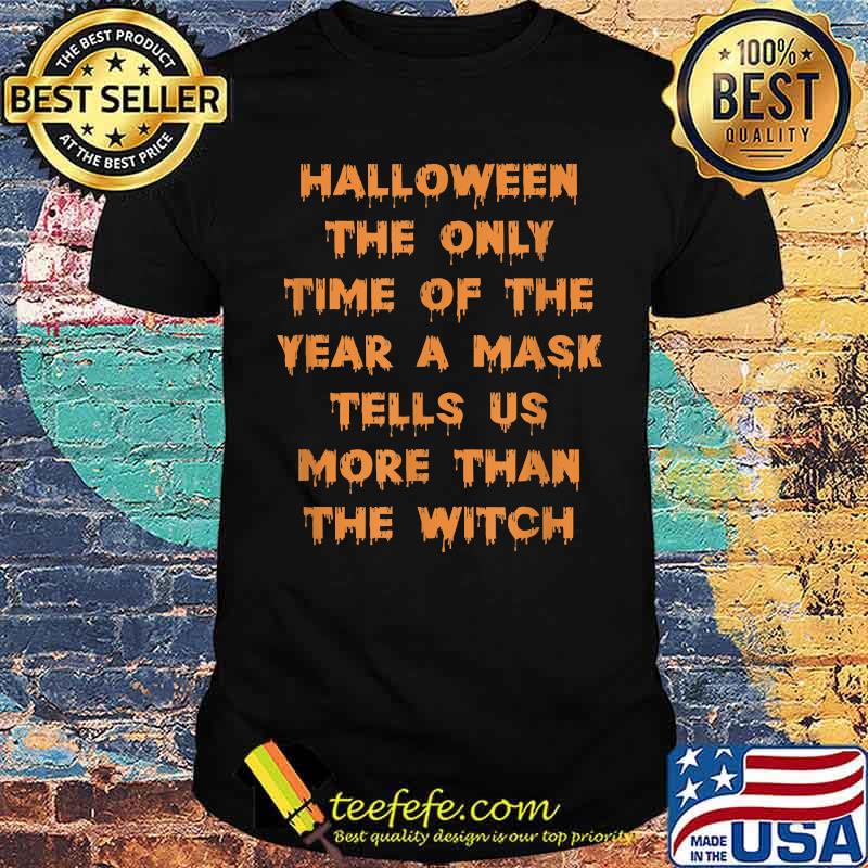 Halloween the only time of the year a mask tells us more than witch T-Shirt