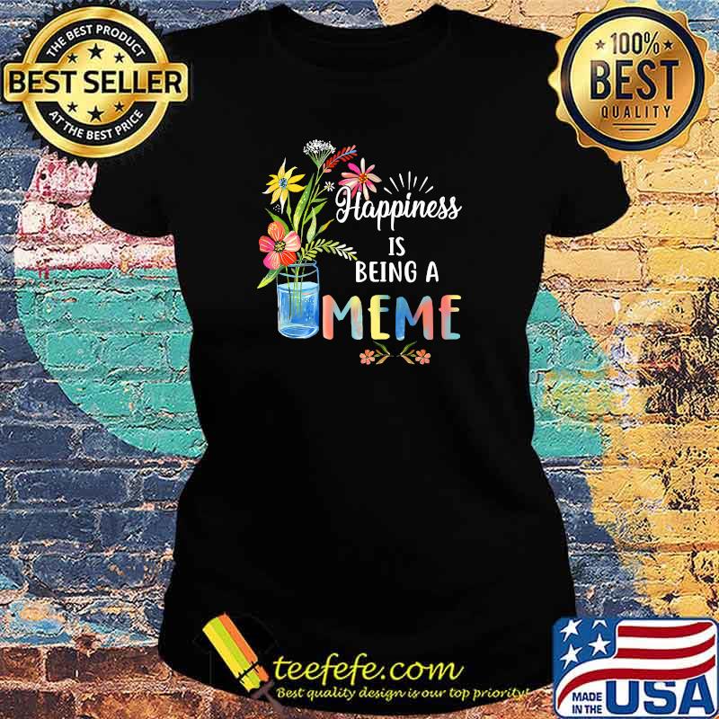 Happiness Being A Meme - Flower Art Gift for Grandma Premium T-Shirt Ladies tee Happiness Being A Meme - Flower Art Gift for Grandma Premium T-Shirt Ladies tee