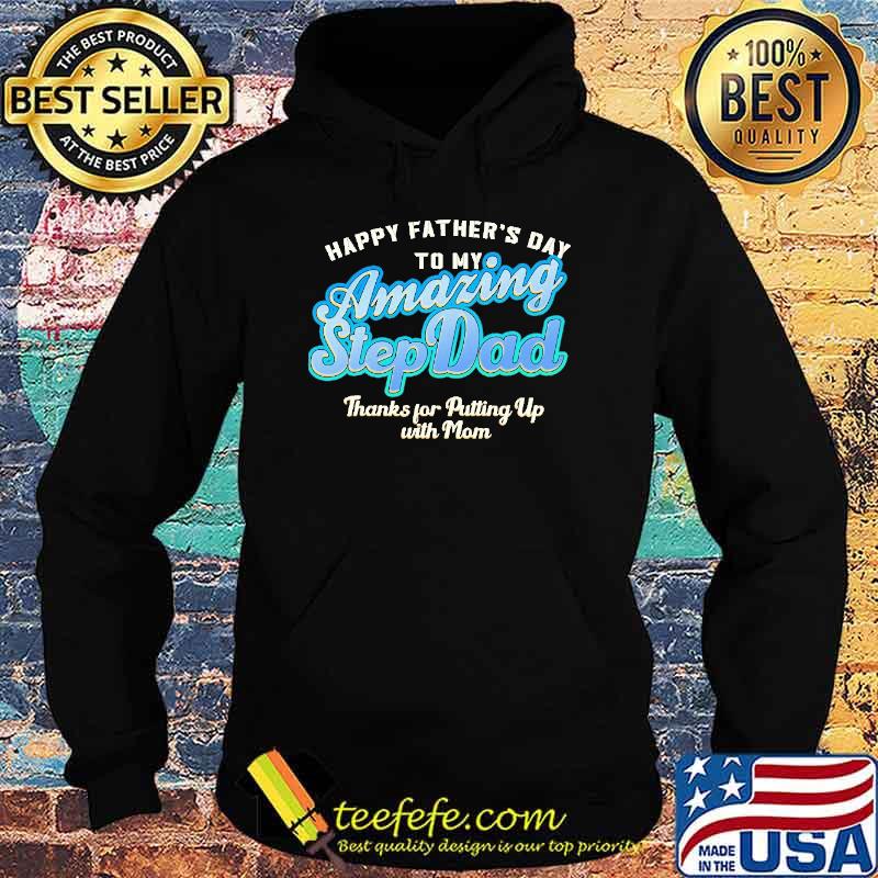 Happy Father's Day To My Amazing Step Dad Thank For Ptting Up With Man Shirt Hoodie Happy Father's Day To My Amazing Step Dad Thank For Ptting Up With Man Shirt Hoodie