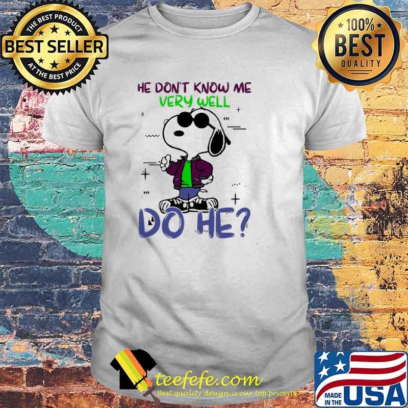 He don't Know Me Very Well do he Snoopy Shirt
