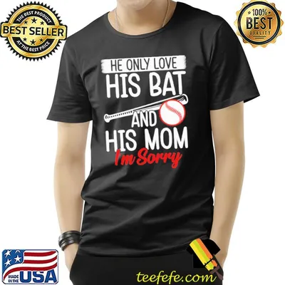He only love his bat and his mom I'm sorry baseball shirt