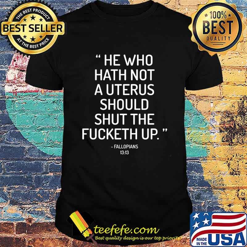 He Who Hath Not Should Shut THe Fucketh Up Shirt He Who Hath Not Should Shut THe Fucketh Up Shirt