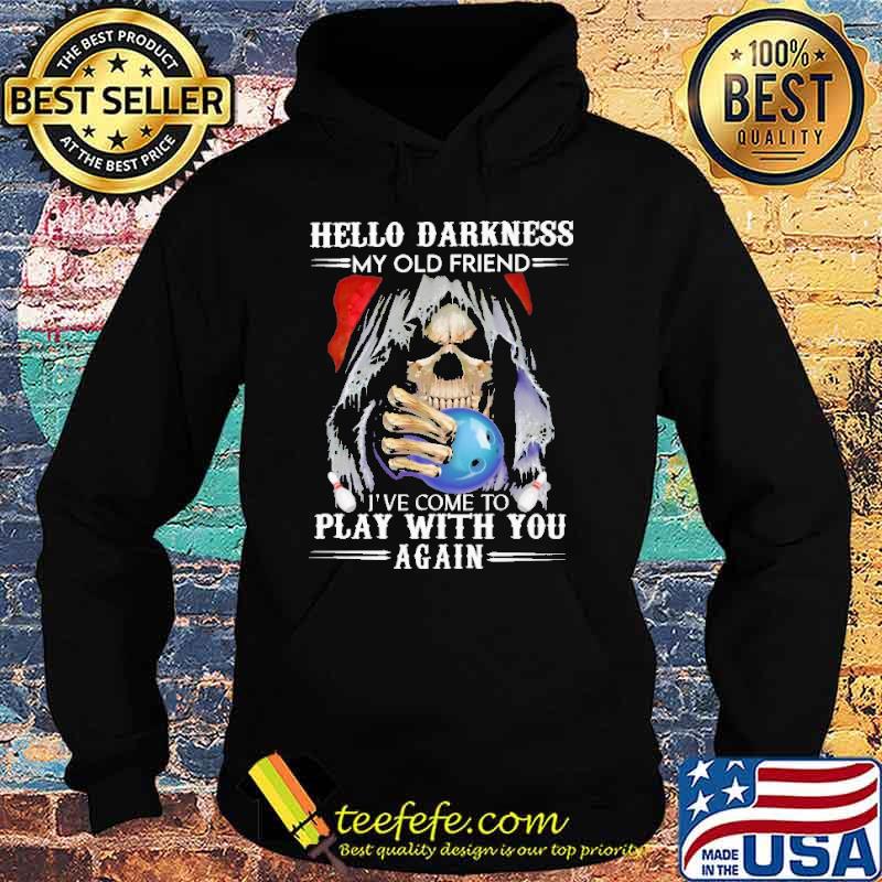 Hello Darkness My Old Friend I've Come To Play With You Again Skull Shirt Hoodie Hello Darkness My Old Friend I've Come To Play With You Again Skull Shirt Hoodie