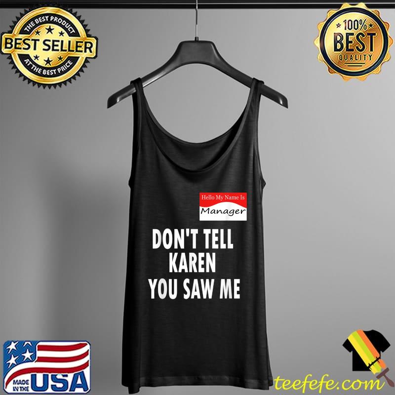 Hello My Name Is Manager Don't Tell Karen You Saw Me Funny T-Shirt Tank Top Hello My Name Is Manager Don't Tell Karen You Saw Me Funny T-Shirt Tank Top