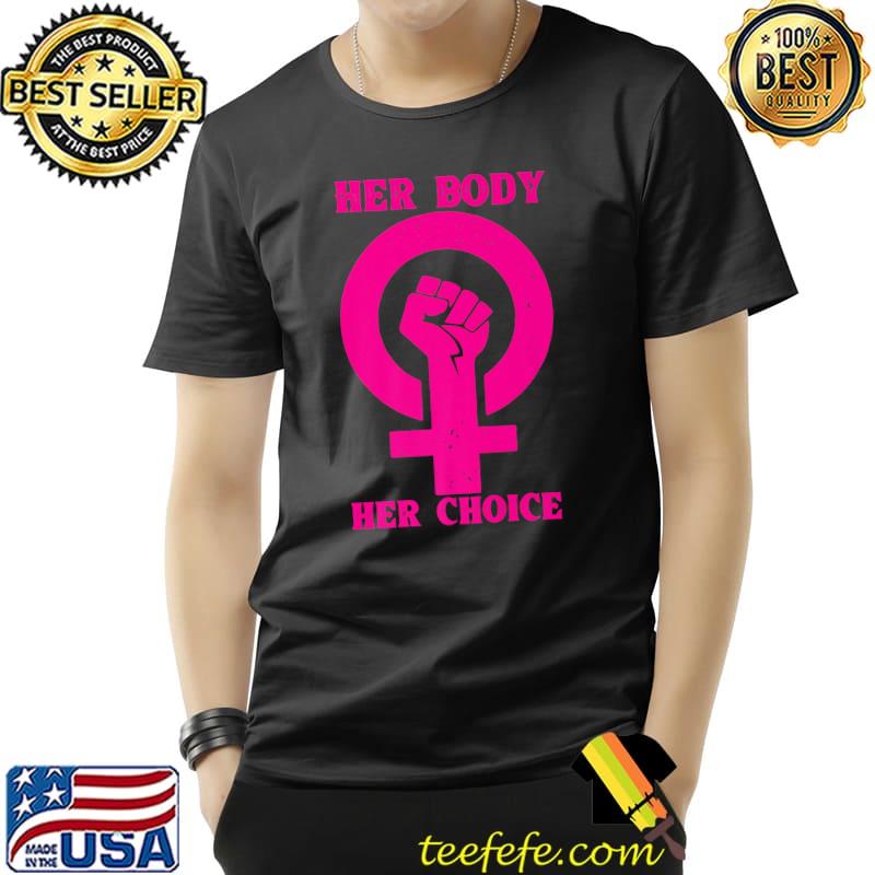 Her Body Her Choice Abortion Rights Feminist T-Shirt