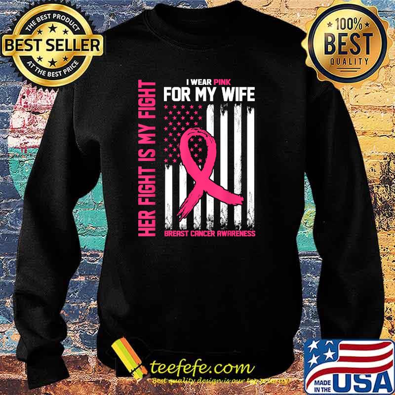 Her Fight Is My Fight- I Wear Pink For My Wife-Breast Cancer T-Shirt Sweater Her Fight Is My Fight- I Wear Pink For My Wife-Breast Cancer T-Shirt Sweater