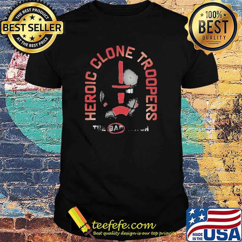 Heroic Clone Troopers Star Wars The Bad Batch Shirt Heroic Clone Troopers Star Wars The Bad Batch Shirt