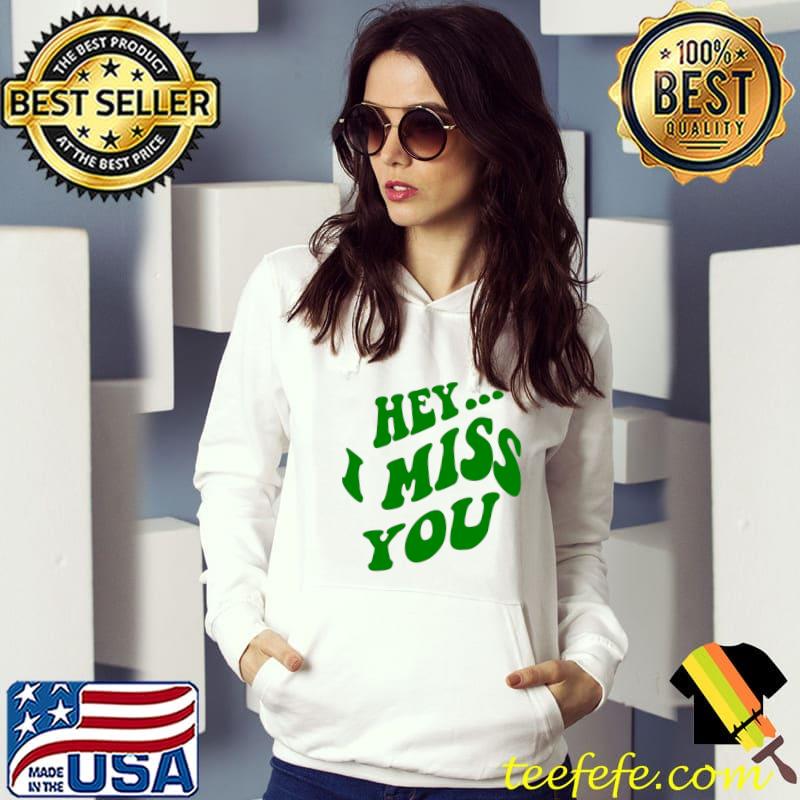 hey ... i miss you T-shirt hey ... i miss you T-shirt