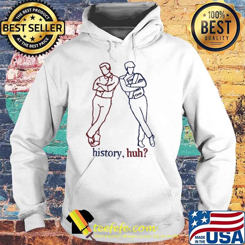 History huh Man Shirt Hoodie History huh Man Shirt Hoodie