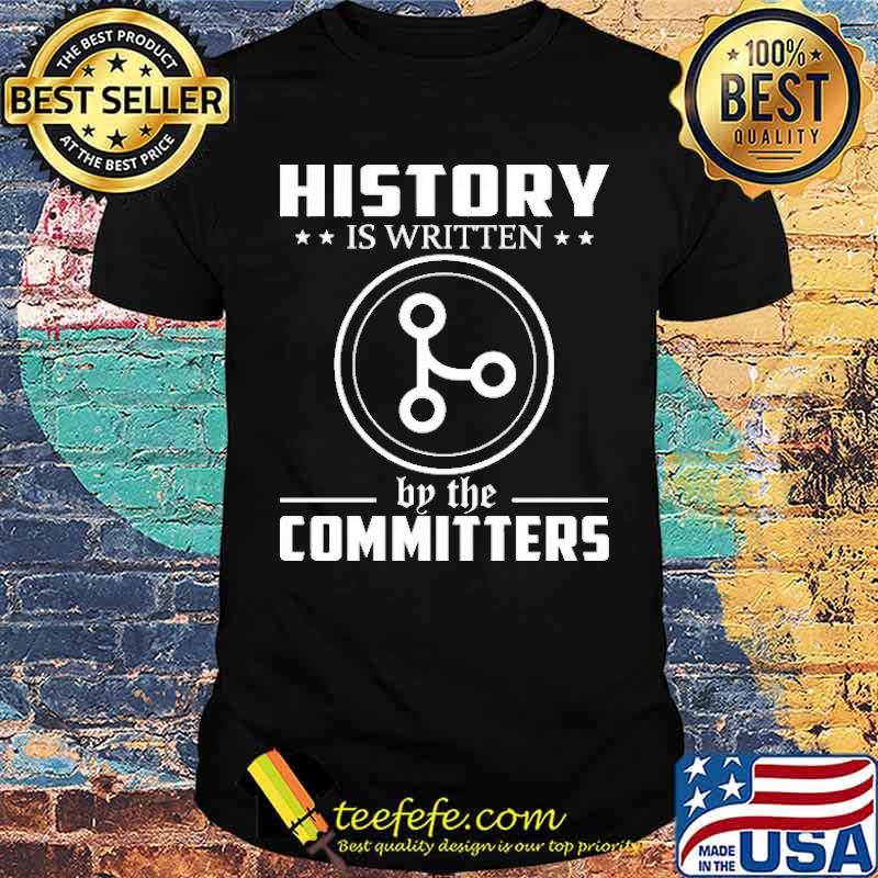 History is written by the committers shirt