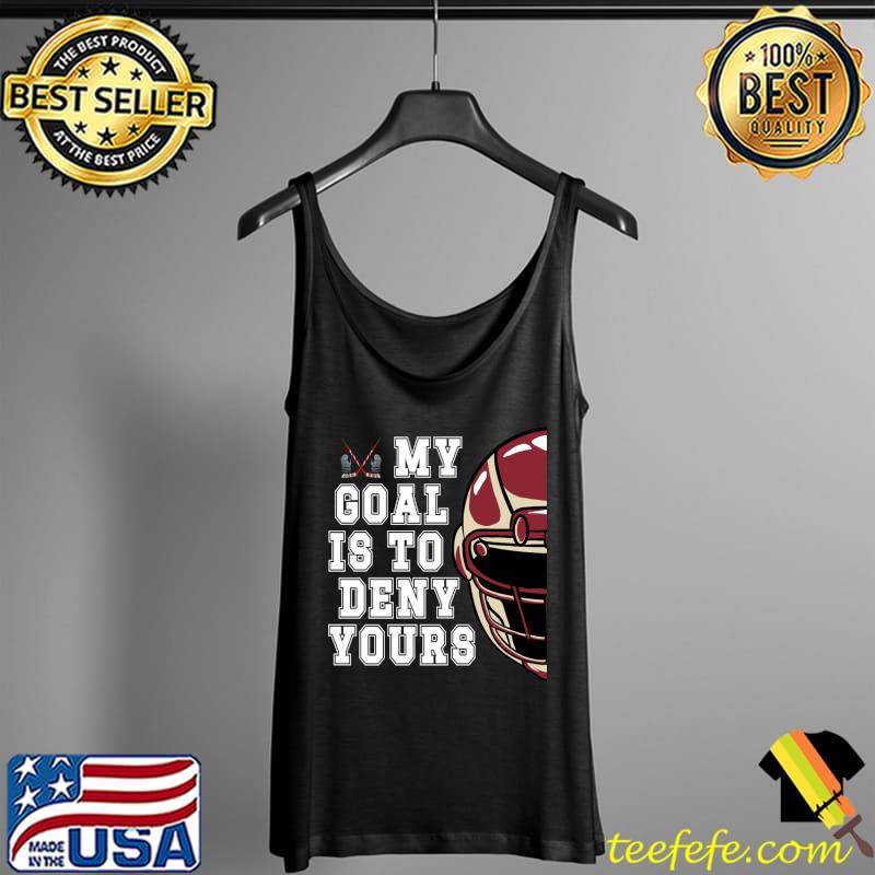 Hockey Goalie My Goal is to DENY yours T-Shirt Tank Top Hockey Goalie My Goal is to DENY yours T-Shirt Tank Top