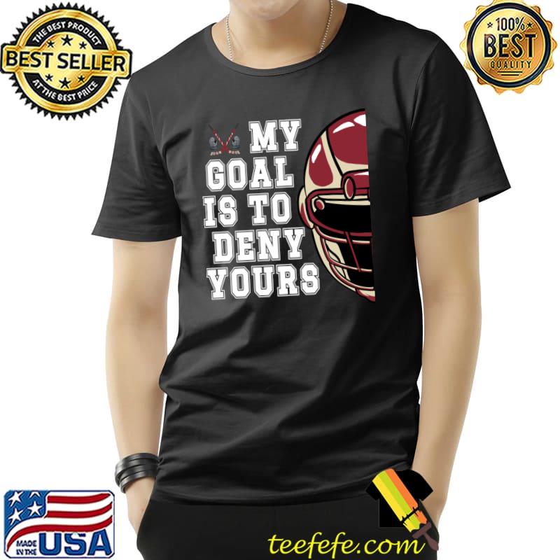 Hockey Goalie My Goal is to DENY yours T-Shirt Unisex Hockey Goalie My Goal is to DENY yours T-Shirt Unisex
