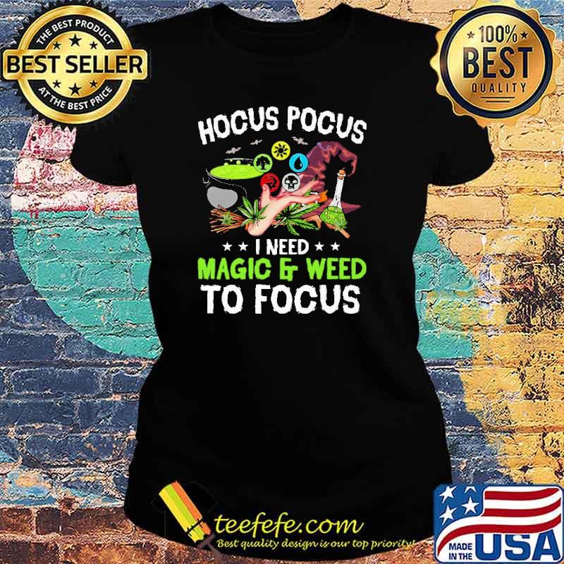 Hocus Pocus I Need Magic And Weed To Focus Shirt Ladies tee Hocus Pocus I Need Magic And Weed To Focus Shirt Ladies tee