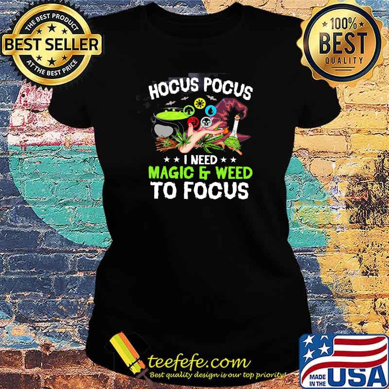 Hocus Pocus I Need Magic And Weed To Forcus Shirt Ladies tee Hocus Pocus I Need Magic And Weed To Forcus Shirt Ladies tee