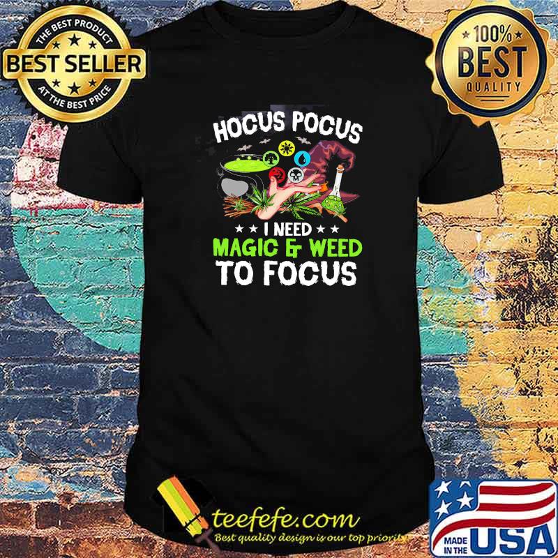 Hocus Pocus I Need Magic And Weed To Forcus Shirt