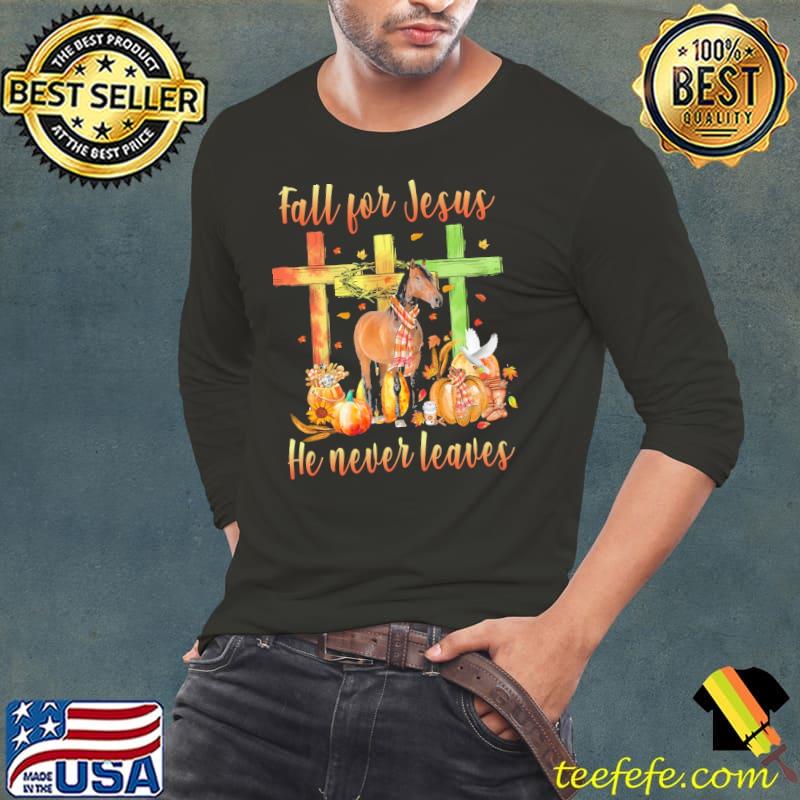 Horse Fall For Jesus He Never Leaves Thanksgiving Shirt