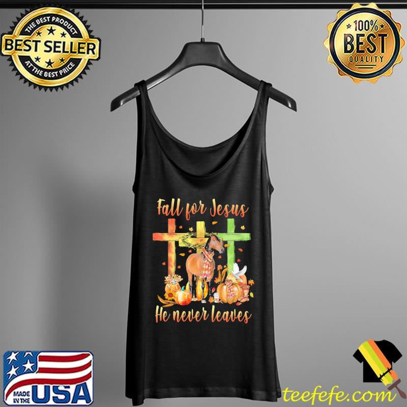 Horse Fall For Jesus He Never Leaves Thanksgiving Shirt Tank Top Horse Fall For Jesus He Never Leaves Thanksgiving Shirt Tank Top