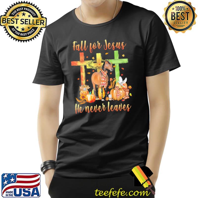 Horse Fall For Jesus He Never Leaves Thanksgiving Shirt Unisex Horse Fall For Jesus He Never Leaves Thanksgiving Shirt Unisex
