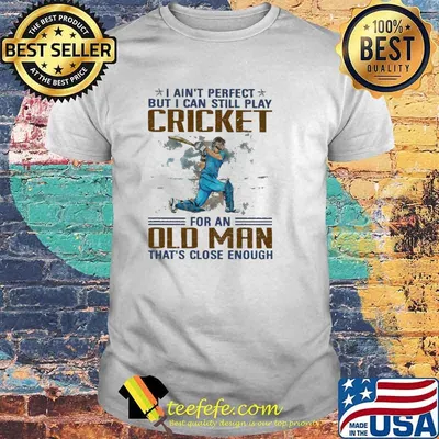 I Ain't Perfect But I Can Still Play Cricket For an Old MAn That's Close Enough Shirt