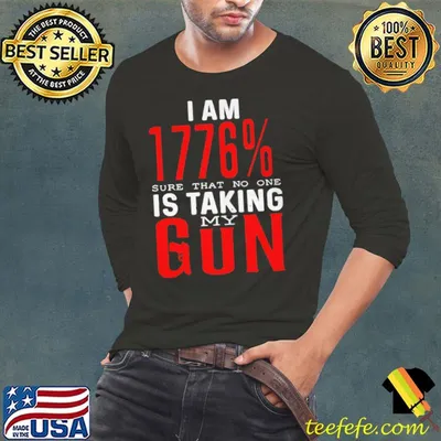 I am 1776 sure that no one is taking my gun Shirt