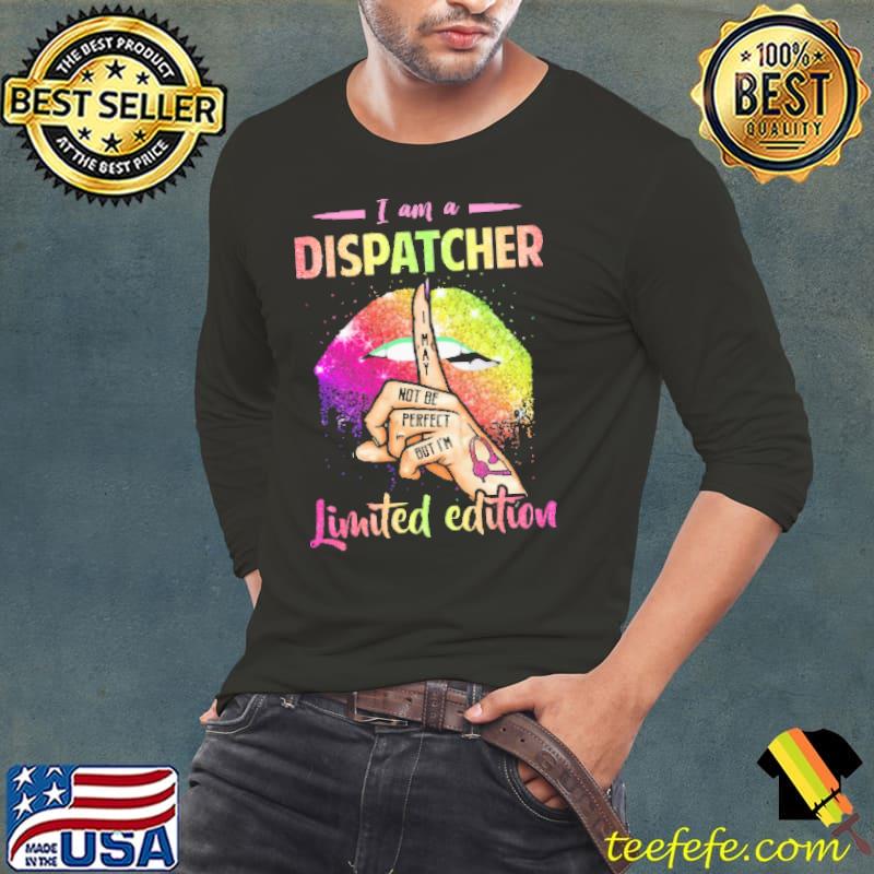 I Am A Dispatcher Limited Edition shirt I Am A Dispatcher Limited Edition shirt