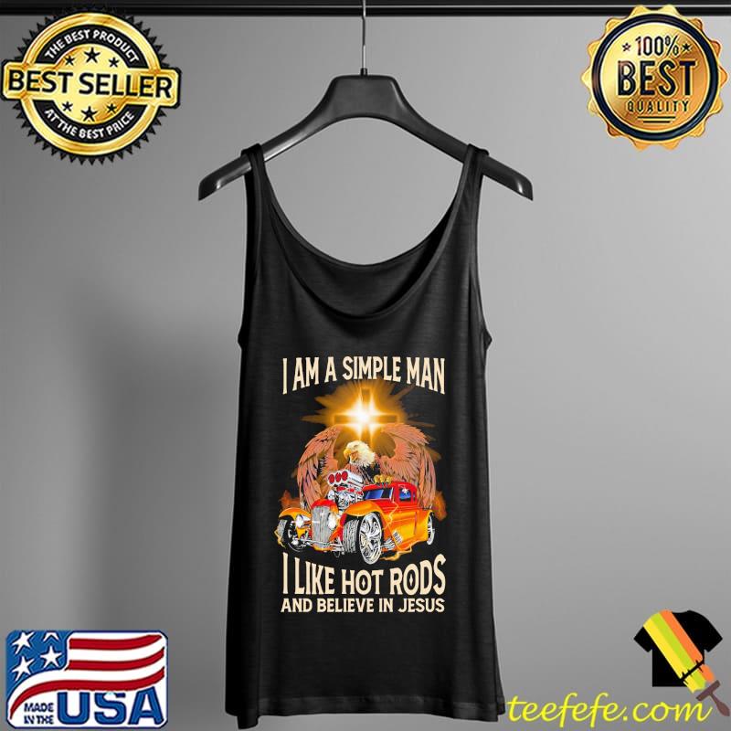 I am a Simple man I like hot rods and believe in Jesus eagle Tank Top I am a Simple man I like hot rods and believe in Jesus eagle Tank Top
