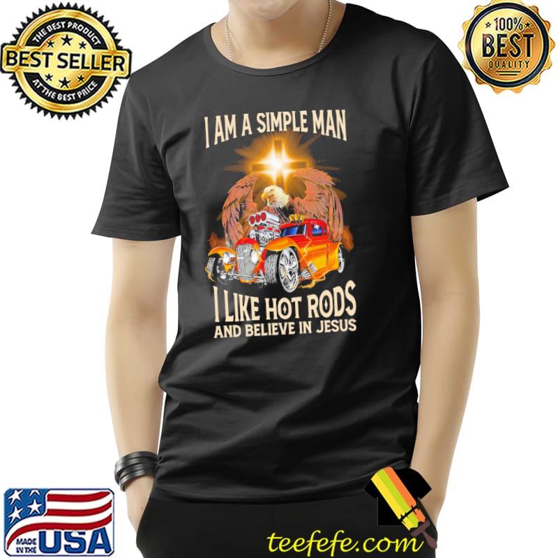 I am a Simple man I like hot rods and believe in Jesus eagle Unisex I am a Simple man I like hot rods and believe in Jesus eagle Unisex