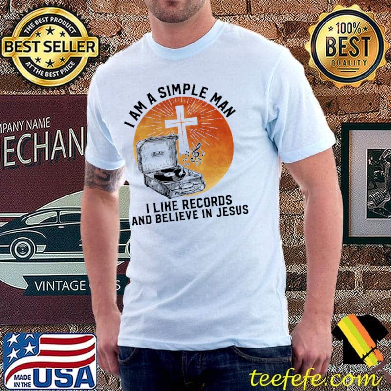 I Am A Simple Man I Like Records And Believe In Jesus s Unisex I Am A Simple Man I Like Records And Believe In Jesus s Unisex