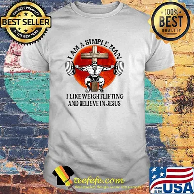I am a simple man I Like Weightlifting And Believe In Jesus Christian T-Shirt