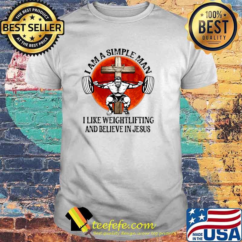 I am a simple man I Like Weightlifting And Believe In Jesus Christian T-Shirt