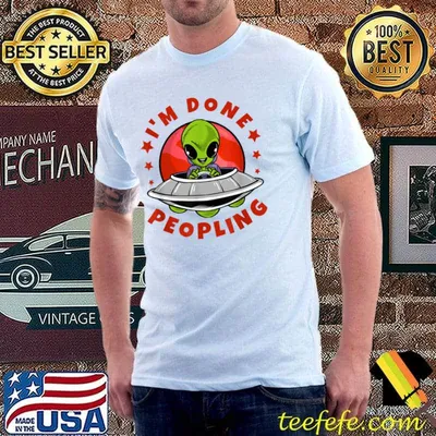 I Am Done Peopling Funny Alien T-Shirt