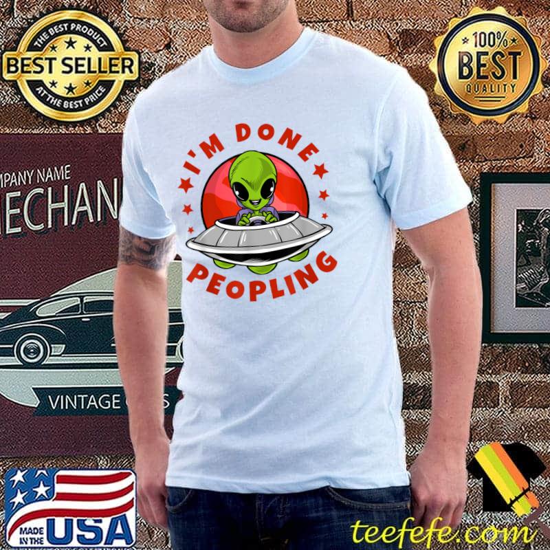 I Am Done Peopling Funny Alien T-Shirt