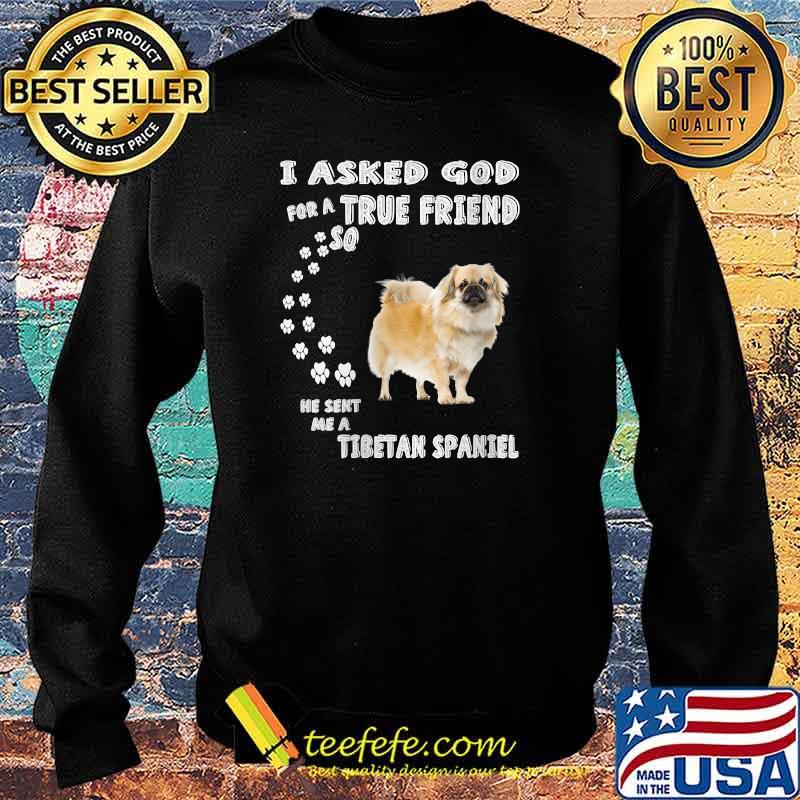 I asked god true friend Tibetan Spaniel Dog Mom Dad Costume, Cute Tibetan Spaniel T-Shirt Sweater I asked god true friend Tibetan Spaniel Dog Mom Dad Costume, Cute Tibetan Spaniel T-Shirt Sweater