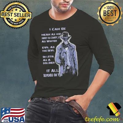 I can be mean as hell sweet as candy cold as winter evil as the devil or loyal as a soldier shirt