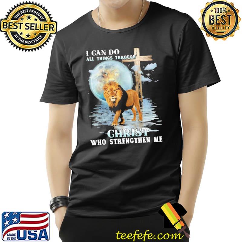 I Can Do All Things Through Christ Who Strengthen Me Lion Moon Shitr Unisex I Can Do All Things Through Christ Who Strengthen Me Lion Moon Shitr Unisex